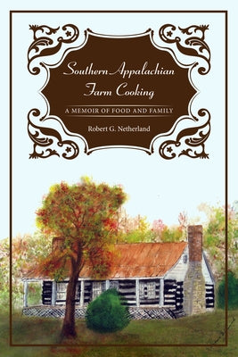 Southern Appalachian Farm Cooking: A Memoir of Food and Family by Netherland, Robert G.