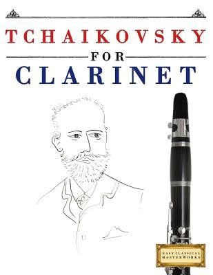 Tchaikovsky for Clarinet: 10 Easy Themes for Clarinet Beginner Book by Easy Classical Masterworks