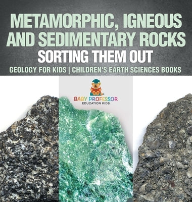 Metamorphic, Igneous and Sedimentary Rocks: Sorting Them Out - Geology for Kids Children's Earth Sciences Books by Baby Professor