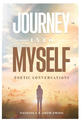 Journey Into Myself: Poetic Conversations by Ewing, Nandiola Crum