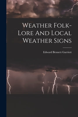 Weather Folk-lore And Local Weather Signs by Garriott, Edward Bennett