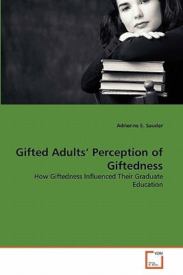 Gifted Adults' Perception of Giftedness by Sauder, Adrienne E.