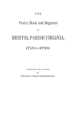 Vestry Book and Register of Bristol Parish, Virginia 1720-1789 by Chamberlayne, Churchill Gibson