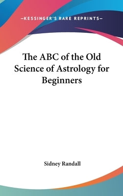 The ABC of the Old Science of Astrology for Beginners by Randall, Sidney