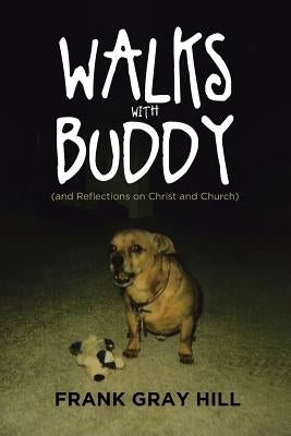 Walks With Buddy: (and Reflections on Christ and Church) by Hill, Frank Gray
