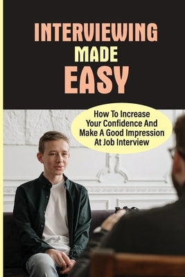 Interviewing Made Easy: How To Increase Your Confidence And Make A Good Impression At Job Interview: Job Interview Stress Management Technique by Janowski, Robt