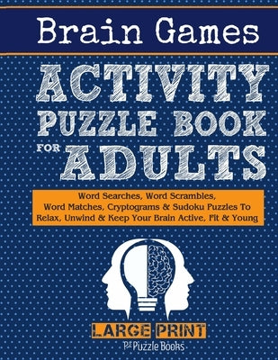 Brain Games Activity Puzzle Book For Adults: Word Searches, Word Scrambles, Word Matches Cryptograms & Sudoku Puzzles To Relax, Unwind & Keep Your Bra by Jackson, Adam
