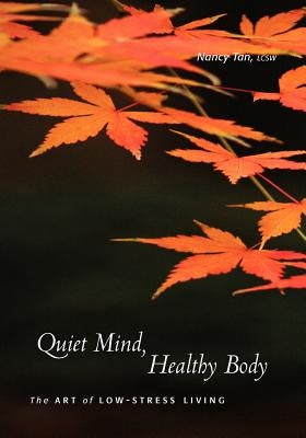Quiet Mind, Healthy Body: The Art of Low Stress Living by Tan, Nancy