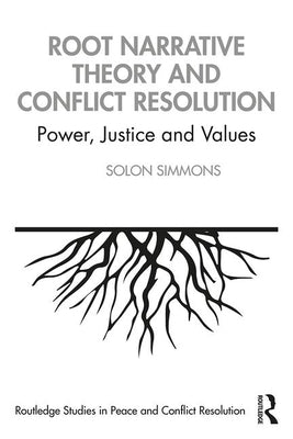 Root Narrative Theory and Conflict Resolution: Power, Justice and Values by Simmons, Solon