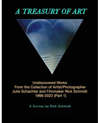 A TREASURY OF ART--Undiscovered Works 1966-2022: 1st Edition, FULL-COLOR Trade Paperback by Schmidt, Rick
