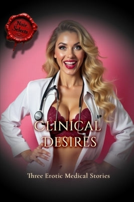 Clinical Desires - Three Erotic Medical Stories by Noir, Alexandra