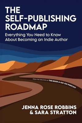 The Self-Publishing Roadmap: Everything You Need to Know About Becoming an Indie Author by Robbins, Jenna Rose