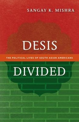 Desis Divided: The Political Lives of South Asian Americans by Mishra, Sangay K.