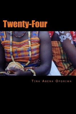 Twenty Four by Oforiwa, Tina Abena