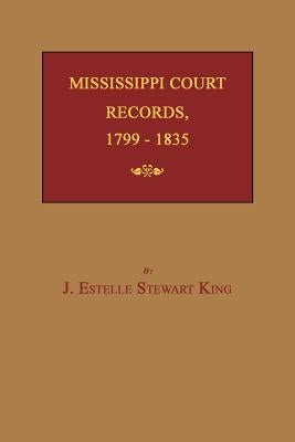 Mississippi Court Records, 1799-1835 by King, June Estelle Stewart