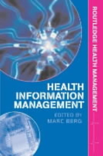 Health Information Management: Integrating Information and Communication Technology in Health Care Work by Berg, Marc