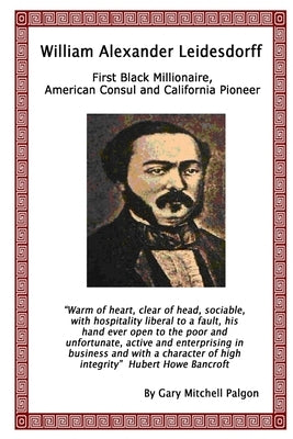 William Alexander Leidesdorff - First Black Millionaire, American Consul and California Pioneer by Palgon, Gary