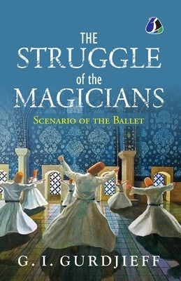 The Struggle of the Magicians: Scenario of the Ballet - [PAPERBACK EDITION] by Gurdjieff, G. I.