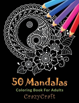 50 Mandalas Coloring Book For Adults: Inspire Creativity, Stress Relief and Bring Balance with 50 Mandala Coloring Pages by Craft, Crazy