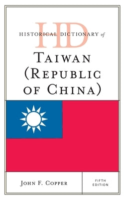 Historical Dictionary of Taiwan (Republic of China) by Copper, John F.