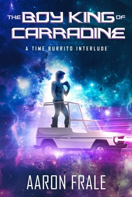The Boy King of Carradine: A Time Burrito Interlude by Frale, Aaron
