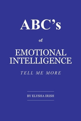 ABC's of Emotional Intelligence: Tell Me More by Irish, Elysha