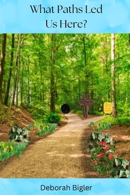 What Paths Led Us Here? by Bigler, Deborah