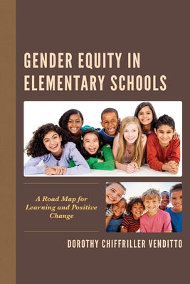 Gender Equity in Elementary Schools: A Road Map for Learning and Positive Change by Venditto, Dorothy Chiffriller