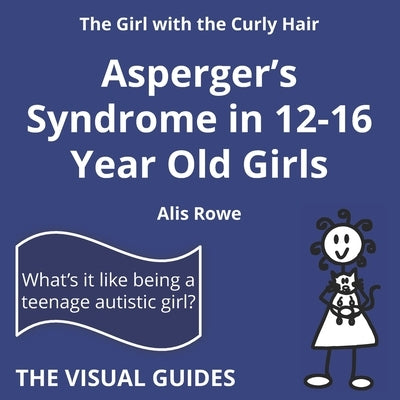 Asperger's Syndrome in 12-16 Year Old Girls: by the girl with the curly hair by Rowe, Alis