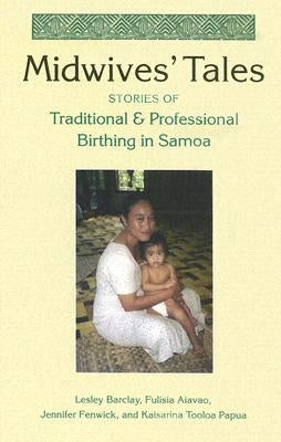 Midwives' Tales: Stories of Traditional and Professional Birthing in Samoa by Barclay, Lesley