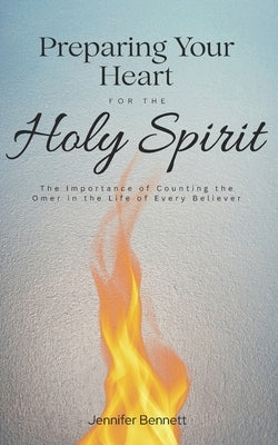 Preparing Your Heart for the Holy Spirit: The Importance of Counting the Omer in the Life of a Believer by Bennett, Jennifer