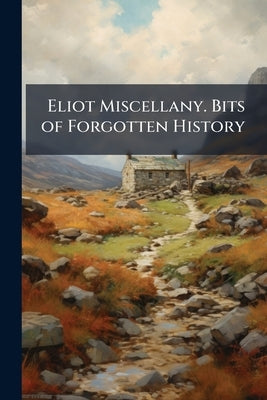 Eliot Miscellany. Bits of Forgotten History by Anonymous