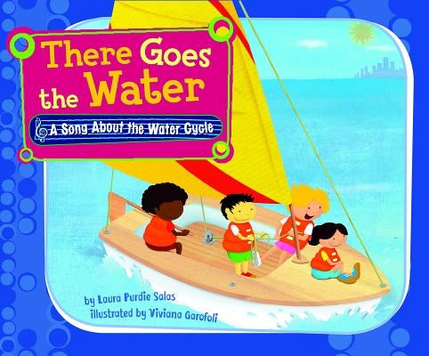 There Goes the Water: A Song about the Water Cycle by Salas, Laura Purdie