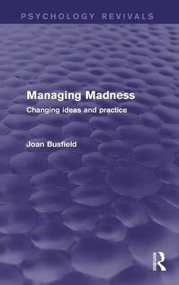 Managing Madness: Changing Ideas and Practice by Busfield, Joan