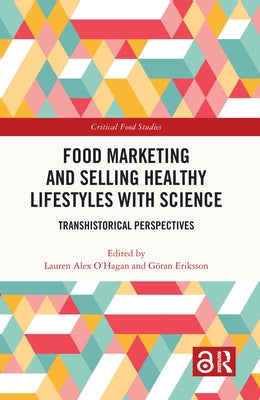 Food Marketing and Selling Healthy Lifestyles with Science: Transhistorical Perspectives by O'Hagan, Lauren Alex