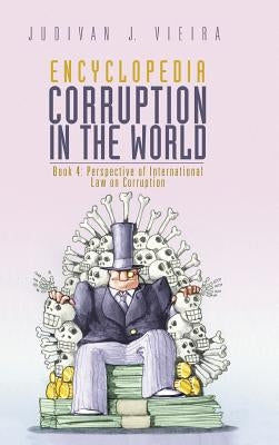 Encyclopedia Corruption in the World: Book 4: Perspective of International Law on Corruption by Vieira, Judivan J.