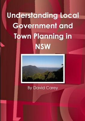 Understanding Local Government and Town Planning in NSW by Carey, David