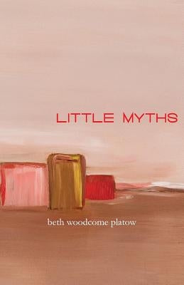 Little Myths by Platow, Beth Woodcome