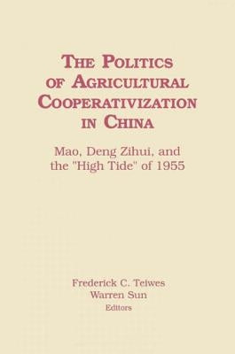 The Politics of Agricultural Cooperativization in China: Mao, Deng Zihui and the High Tide of 1955 by Teiwes, Frederick C.