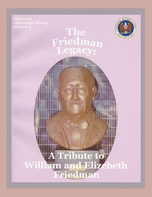 The Friedman Legacy: A Tribute to William and Elizabeth Friedman by Center for Cryptologic History