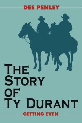 The Story of Ty Durant: Getting Even by Penley, Dee