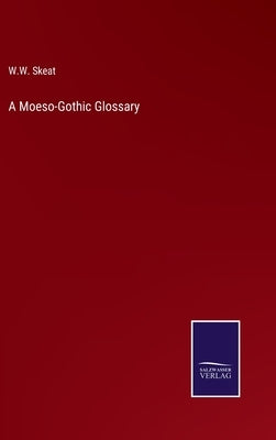 A Moeso-Gothic Glossary by Skeat, W. W.