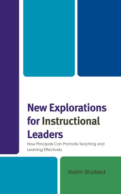 New Explorations for Instructional Leaders: How Principals Can Promote Teaching and Learning Effectively by Shaked, Haim
