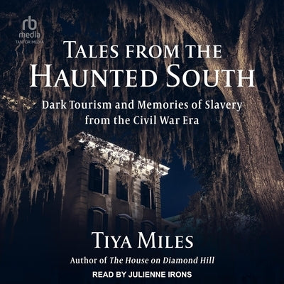 Tales from the Haunted South: Dark Tourism and Memories of Slavery from the Civil War Era by Miles, Tiya