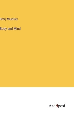 Body and Mind by Maudsley, Henry