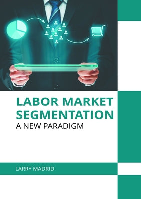 Labor Market Segmentation: A New Paradigm by Madrid, Larry
