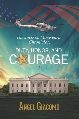The Jackson MacKenzie Chronicles: Duty, Honor, and Courage by Giacomo, Angel