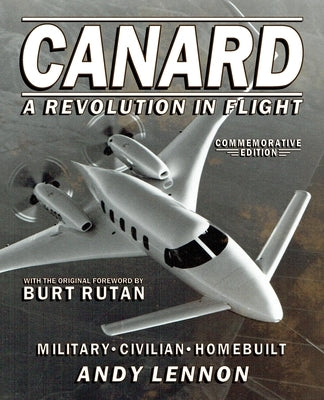 CANARD--A REVOLUTION IN FLIGHT--Commemorative Edition: Military, Civilian, Homebuilt by Markowski, Michael Anthony