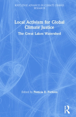 Local Activism for Global Climate Justice: The Great Lakes Watershed by Perkins, Patricia E.