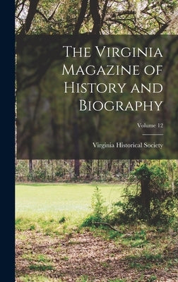 The Virginia Magazine of History and Biography; Volume 12 by Virginia Historical Society